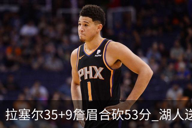 拉塞尔35+9詹眉合砍53分 湖人送活塞15连败