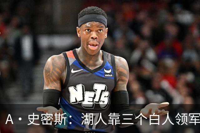 A·史密斯：湖人靠三个白人领军打不出名堂 这是篮球不是高尔夫